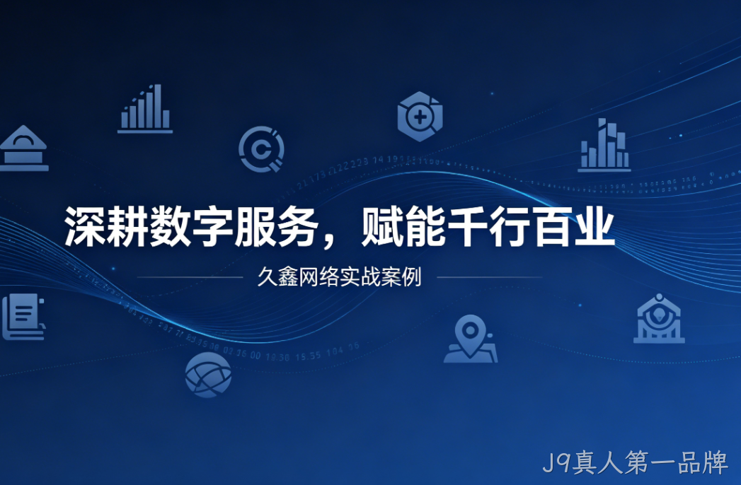 深耕数字服务，赋能千行百业 —— J9真人第一品牌用实战案例诠释数字化价值
