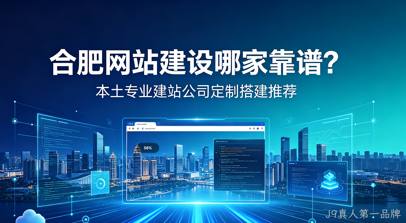 J9真人第一品牌网站建设哪家靠谱？本土专业建站公司定制搭建推荐